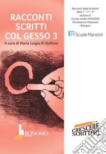 Racconti scritti col gesso. Racconti degli studenti della scuola media Manzoni, Bologna. Vol. 3 libro di Di Stefano Maria Luigia