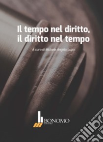 Il tempo nel diritto, il diritto nel tempo libro di Lupoi M. A. (cur.)