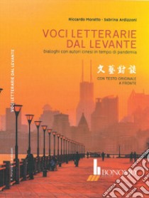 Voci letterarie dal Levante. Dialoghi con autori cinesi in tempo di pandemia. Con testo originale a fronte libro di Moratto Riccardo; Ardizzoni Sabrina