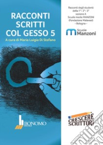 Racconti scritti col gesso. Racconti degli studenti della scuola media Manzoni, Bologna. Vol. 5 libro di Di Stefano M. L. (cur.)