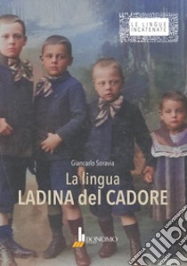 La lingua ladina del Cadore. Dialetto di venas libro di Soravia Giancarlo