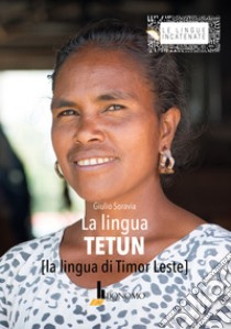 La lingua tetun. La lingua di Timor Leste libro di Soravia Giulio