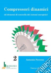 Compressori dinamici ed elementi di controllo dei sistemi energetici libro di Peretto Antonio