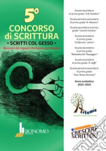 5° Concorso di scrittura. Scritti col gesso. Racconti dei ragazzi che hanno partecipato libro