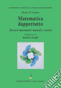 Matematica dappertutto. Percorsi matematici inusuali e curiosi libro di D'Amore Bruno