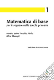 Matematica di base per insegnare nella scuola primaria libro di Sbaragli Silvia; Fandiño Pinilla Martha Isabel