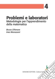 Problemi e laboratori. Metodologie per l'apprendimento della matematica libro di D'Amore Bruno; Marazzani Ines