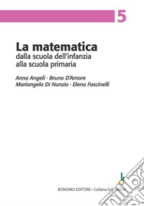 La matematica dalla scuola dell'infanzia alla scuola primaria libro di Angeli Anna; D'Amore Bruno; Di Nunzio Mariangela