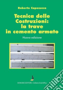 Tecnica delle costruzioni: la trave in cemento armato libro di Capozucca Roberto