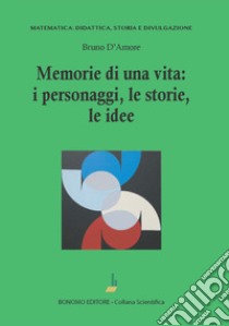 Memorie di una vita: i personaggi, le storie, le idee libro di D'Amore Bruno