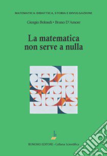 La matematica non serve a nulla libro di Bolondi Giorgio; D'Amore Bruno