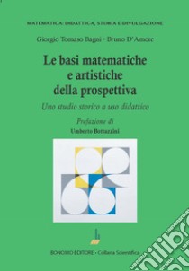 Le basi matematiche e artistiche della prospettiva. Uno studio storico a uso didattico libro di Bagni Giorgio Tomaso; D'Amore Bruno