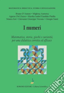 I numeri. Matematica, storia, giochi e curiosità, per una didattica corretta ed efficace libro di D'Amore Bruno; Asenova Miglena; Del Zozzo Agnese