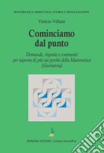 Cominciamo dal punto. Domande, risposte e commenti per saperne di più della matematica (geometria) libro di Villani Vinicio