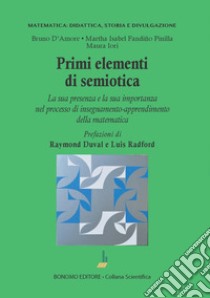 Primi elementi di semiotica. La sua presenza e la sua importanza nel processo di insegnamento-apprendimento della matematica libro di D'Amore Bruno; Iori Maura