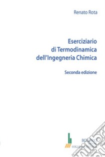 Eserciziario di termodinamica dell'ingegneria chimica libro di Rota Renato