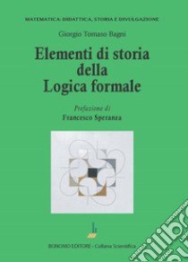 Elementi di storia della logica formale libro di Bagni Giorgio T.