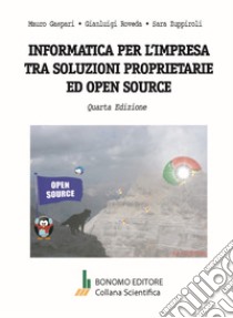 Informatica per l'impresa tra soluzioni proprietarie ed open source libro di Gaspari Mauro; Roveda Gianluigi; Zuppiroli Sara