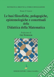 Le basi filosofiche, pedagogiche, epistemologiche e concettuali della didattica della matematica libro di D'Amore Bruno