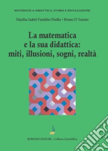 La matematica e la sua didattica: miti, illusioni, sogni, realtà libro di D'Amore Bruno; Fandiño Pinilla Martha Isabel