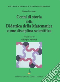 Cenni di storia della didattica della matematica come disciplina scientifica libro di D'Amore Bruno