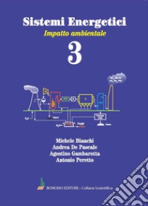 Sistemi energetici. Vol. 3: Impatto ambientale libro di Bianchi Michele; De Pascale Andrea; Gambarotta Agostino