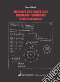 Imaging the conscious Riemann hypothesis demonstration libro di Negri Marco