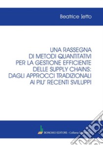 Una rassegna di metodi quantitativi per la gestione efficiente delle supply chains: dagli approcci tradizionali ai più recenti sviluppi libro di Ietto Beatrice