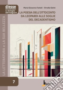 La letteratura e la sua bellezza. Vol. 7: La poesia dell'Ottocento da Leopardi alle soglie del Decadentismo libro di Fantoli Maria Giovanna; Gelmi Ornella