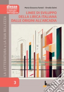 La letteratura e la sua bellezza. Vol. 3: Linee di sviluppo della lirica italiana dalle origini all'Arcadia libro di Fantoli Maria Giovanna; Gelmi Ornella