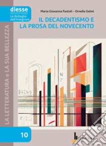 La letteratura e la sua bellezza. Vol. 10: Il Decadentismo e la prosa del Novecento libro di Fantoli Maria Giovanna; Gelmi Ornella