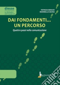 Dai fondamenti... un percorso. Quattro passi nella comunicazione libro di Beraud Patrizia; Geuna Marinella