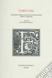 Fortuna. Atti del quinto colloquio internazionale di letteratura italiana (Napoli, 2-3 maggio 2013) libro di Zoppi Garampi S. (cur.)