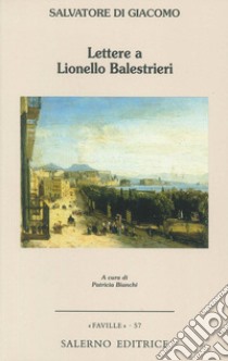 Lettere a Lionello Balestrieri libro di Di Giacomo Salvatore; Bianchi P. (cur.)