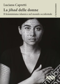 La «Jihad» delle donne. Il femminismo islamico nel mondo occidentale libro di Capretti Luciana