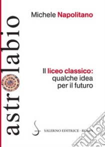 Il liceo classico: qualche idea per il futuro libro di Napolitano Michele