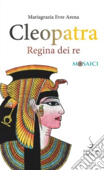 Cleopatra. Regina dei re libro di Evre Arena Mariagrazia