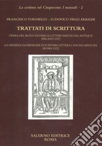 Trattati di scrittura. Opera del modo de fare le littere maiuscole antique (Milano 1517. La operina da imparare di scrivere littera cancellarescha (Roma 1522) libro di Torniello Francesco; Degli Arrighi Ludovico; Ciaralli A. (cur.); Procaccioli P. (cur.); Catalano C. (cur.)