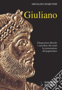 Giuliano. L'imperatore filosofo e sacerdote che tentò la restaurazione del paganesimo libro di Marcone Arnaldo