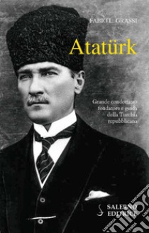 Atatürk. Il fondatore della Turchia moderna libro di Grassi Fabio L.