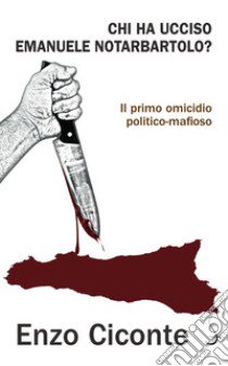 Chi ha ucciso Emanuele Notarbartolo? Il primo omicidio politico-mafioso libro di Ciconte Enzo