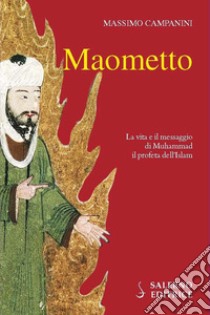 Maometto. La vita e il messaggio di Muhammad il profeta dell'Islam libro di Campanini Massimo