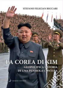 La Corea di Kim. Geopolitica e storia di una penisola contesa libro di Felician Beccari Stefano