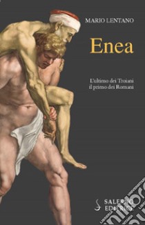 Enea. L'ultimo dei troiani, il primo dei romani libro di Lentano Mario