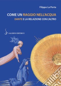 Come un raggio nell'acqua. Dante e la relazione con l'altro libro di La Porta Filippo