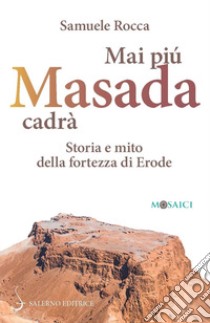 Mai più Masada cadrà. Storia e mito della fortezza di Erode libro di Rocca Samuele