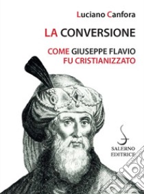 La conversione. Come Giuseppe Flavio fu cristianizzato libro di Canfora Luciano