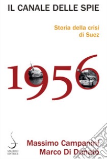 Il canale delle spie. Storia della crisi di Suez 1956 libro di Campanini Massimo; Di Donato Marco