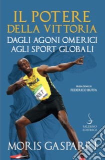 Il potere della vittoria. Dagli Agoni omerici agli sport globali libro di Gasparri Moris