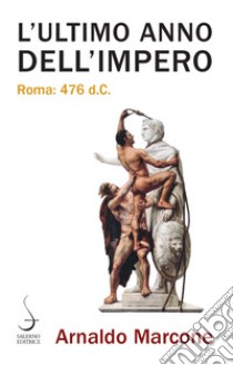 L'ultimo anno dell'Impero. Roma 476 d.c. libro di Marcone Arnaldo